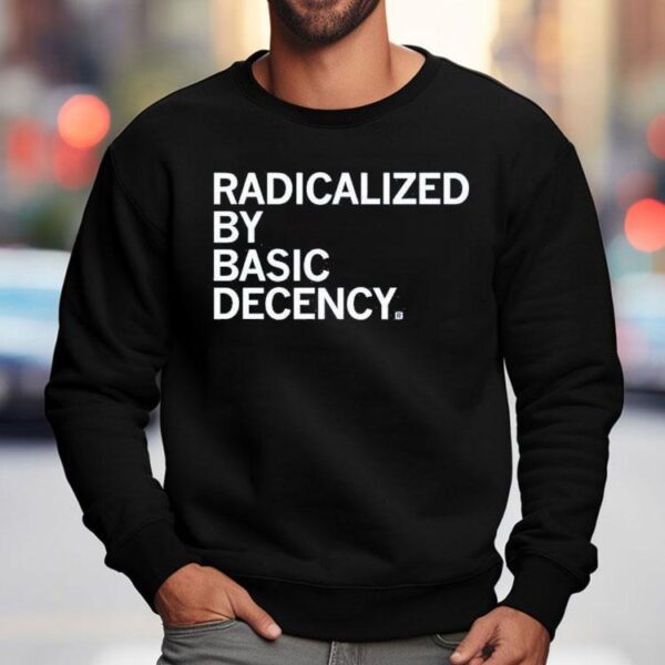 Radicalized By Human Decency Shirt