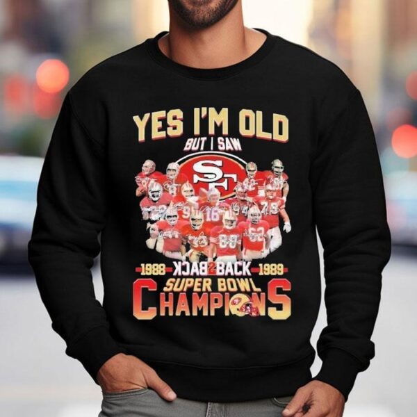 San Francisco 49ers Yes I’m Old But I Saw Back 2 Back Super Bowl Champions 1988 1989 Signatures Shirt