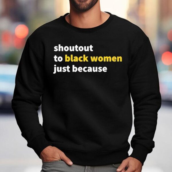 Shoutout To Black Women Just Because Shirt
