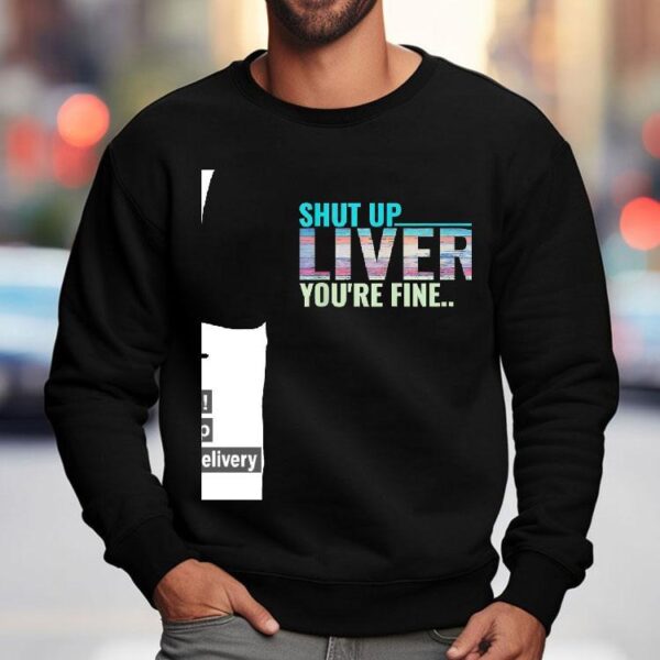 Shut Up Liver You’re Fine Shirt