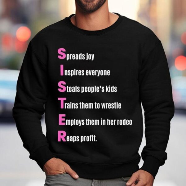 Sister Spreads Joy Inspires Everyone Steals People’s Kids Trains Them To Wrestle Employs Them In Her Rodeo Reaps Profit Acrostic Poem Shirt