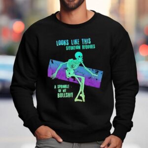 Skeleton Looks Like This Situation Requires A Sprinkle Of My Bullshi Sweatshirt