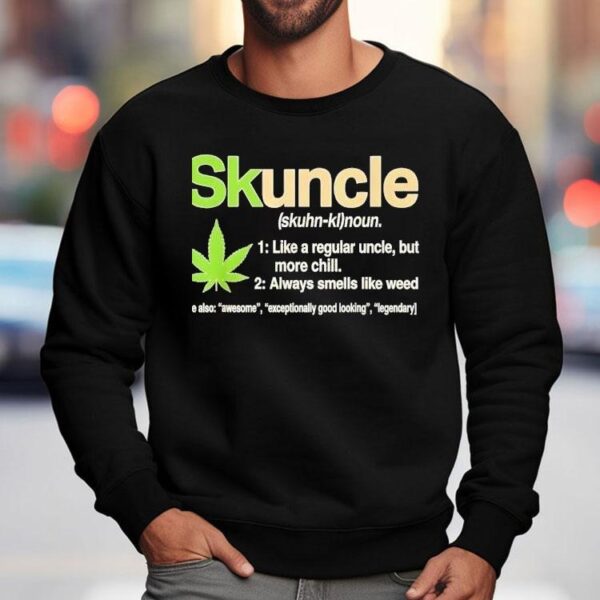 Skuncle Skuhn-kl Noun Like A Regular Uncle But More Chill Always Smells Like Weed Shirt