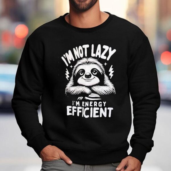 Sloth I’m Not Lazy I’m Energy Efficient Shirt