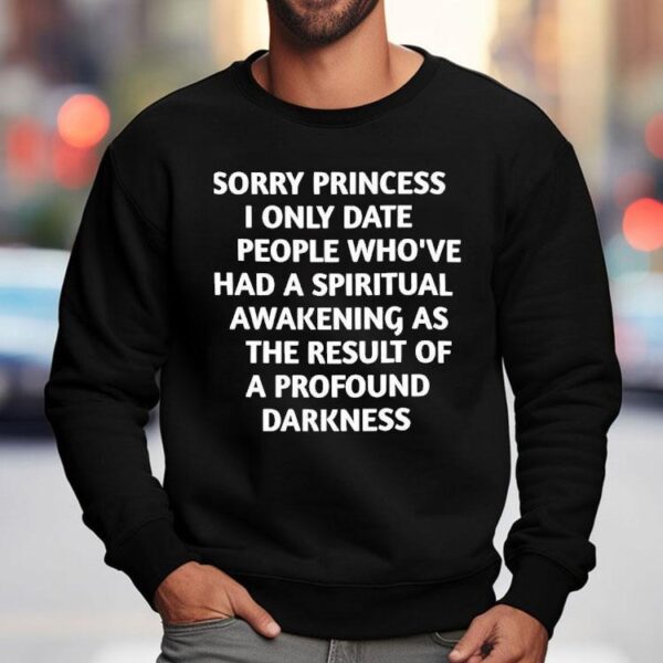 Sorry Princess I Only Date People Who’ve Had A Spiritual Awakening Shirt
