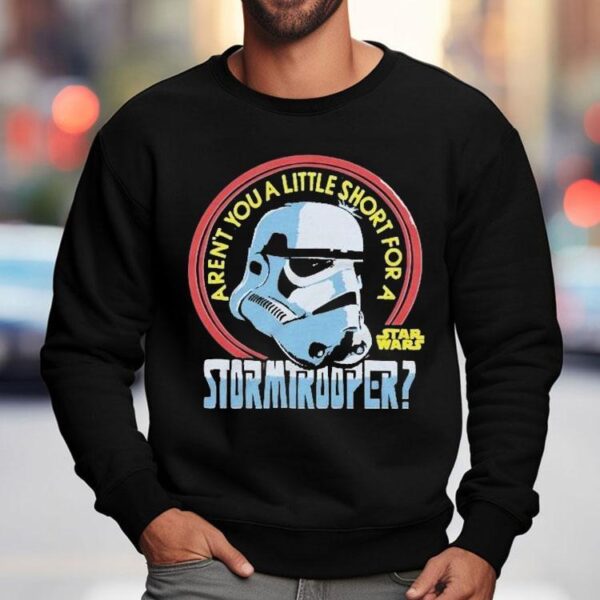 Star Wars Aren’t You A Little Short For A Stormtrooper Shirt