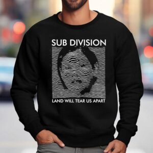Sub Division Land Will Tear Us Apar Sweatshirt
