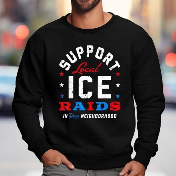 Support Local Ice Raids In Your Neighborhood Shirt
