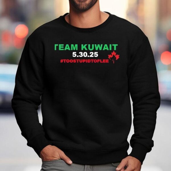 Team Kuwait 5 30 2025 Too Stpid To Flee Canada Maple Leaf Shirt