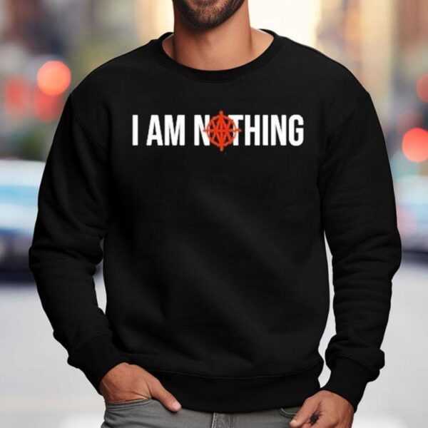 Th I Am Nothing Shirt