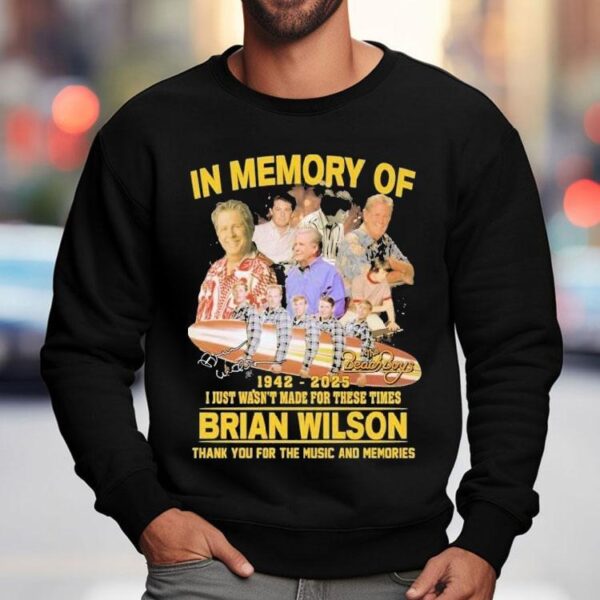 The Beach Boys In Memory Of Brian Wilson 1942 2025 I Just Wasn’t For These Times Thank You For The Music And Memories Signature Shirt