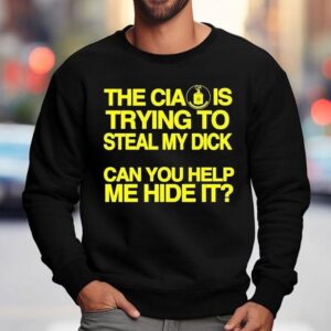 The Cia Is Trying To Steal My Dick Can You Help Me Hide I Sweatshirt