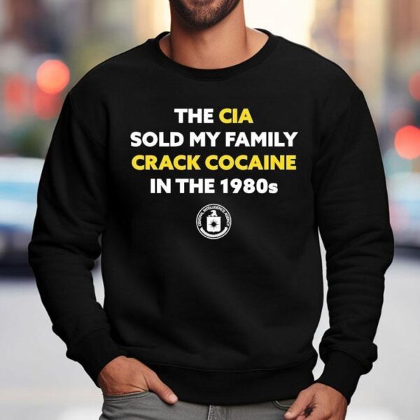 The Cia Sold My Family Crack Cocaine In The 1980s Shirt