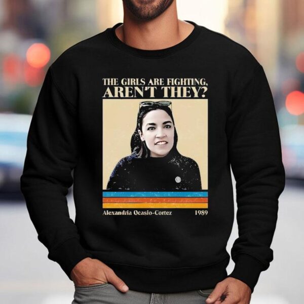 The Girls Are Fighting Aren’t They Alexandria Ocasio Cortez 1989 Vintage Shirt