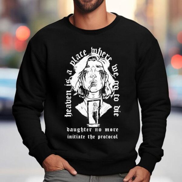 The Gloom In The Corner Heaven Is A Place Where Me No To Die Daughter No More Initiate The Protocol Shirt