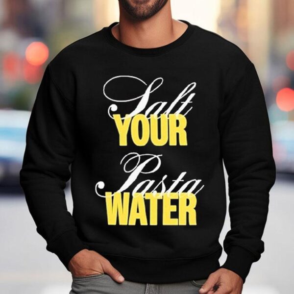 The Salt Your Pasta Water Bon Appetit Shirt