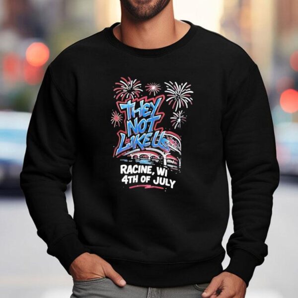 They Not Like Us Racine Wi 4th Of July Shirt