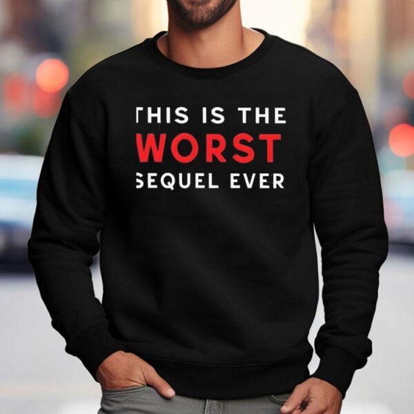 This Is The Worst Sequel Ever Shirt