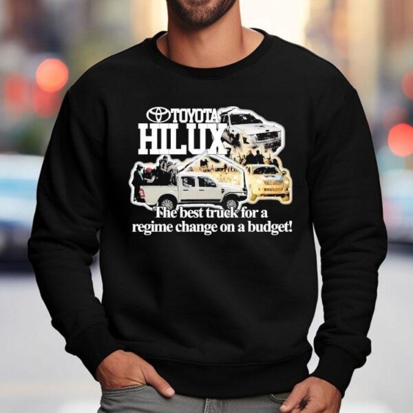 Toyota Hilux The Best Truck For A Regime Change On A Budget Shirt