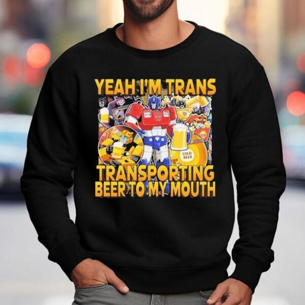 Transformer Yeah I’m Trans Transporting Beer Into My Mouth Cold Beer Shirt