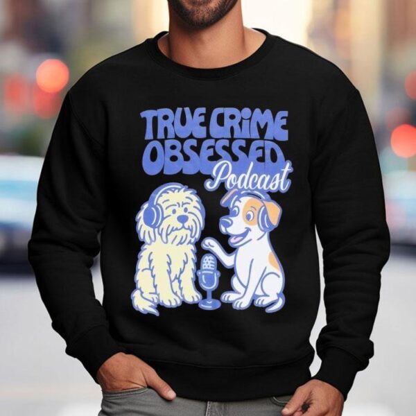 True Crime Obsessed Podcast Pups Dogs Shirt