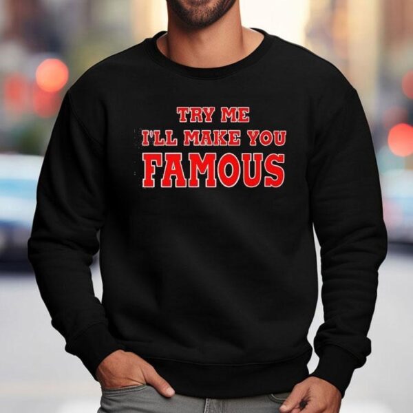 Try Me I’ll Make You Famous Shirt