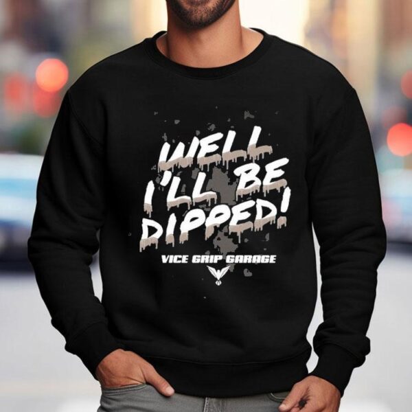 Vice Grip Garage Well I’ll Be Dipped Shirt