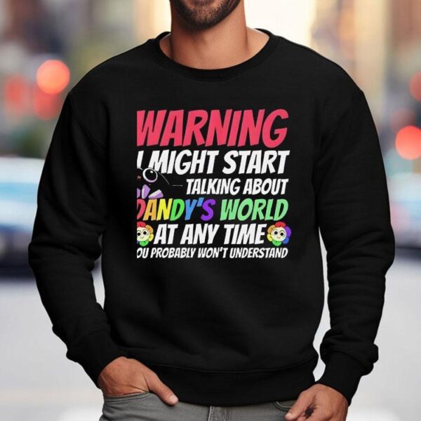 Warning I Might Start Talking About Dandy’s World Shirt