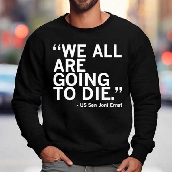 We All Are Going To Die Joni Ernst Quote Shirt