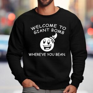 Welcome To Giant Bomb Where Ve You Bean Sweatshirt