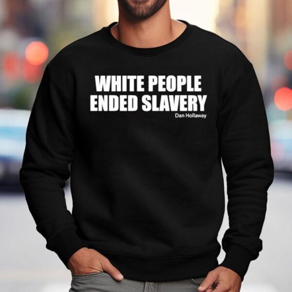 White People Ended Slavery Dan Hollaway Shirt