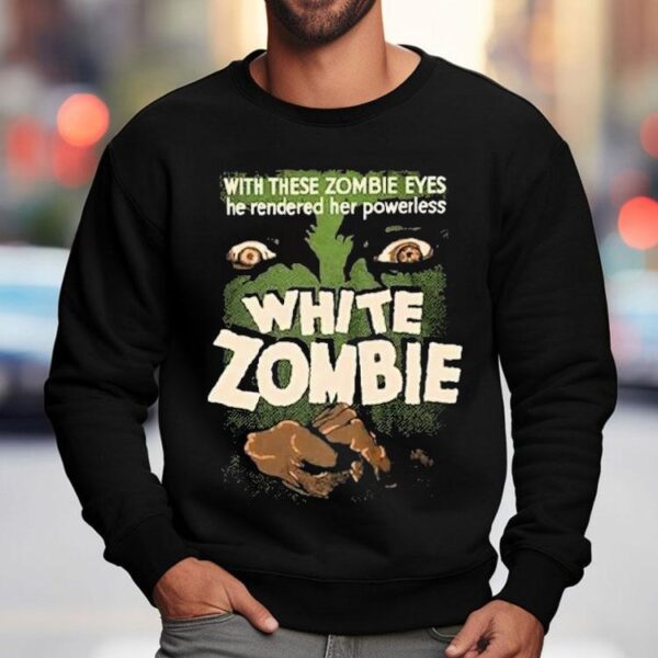 White Zombie With These Zombie Eyes He Rendered Her Powerless Shirt