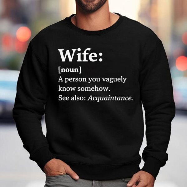 Wife Dictionary Definition A Person Vaguely Know Somehow See Also Acquaintance Shirt
