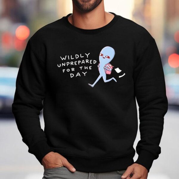 Wildly Unprepared For The Day Shirt