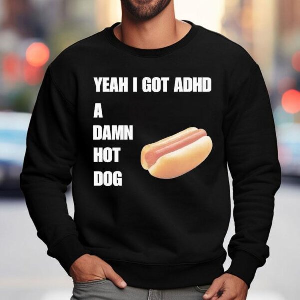 Yeah I Got Adhd A Damn Hot Dog Shirt
