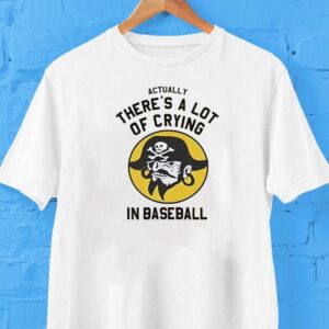Actually There’s A Lot Of Crying In Baseball Shirt