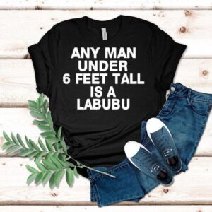 Any Man Under 6 Feet Tall Is A Labubu Shirt