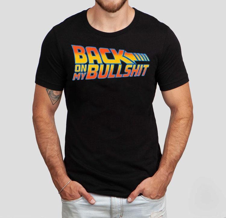 Back On My Bullshit Shirt 4 Back On My Bullshi Tshirt