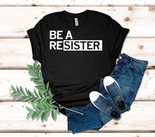 Be A Resister Shirt