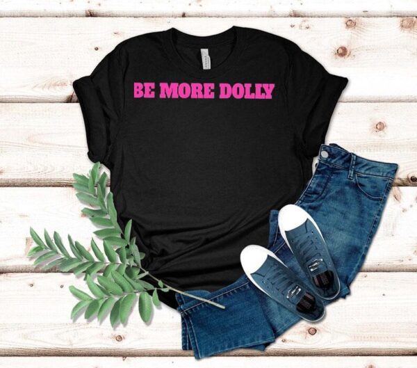 Be More Dolly Parton Shirt