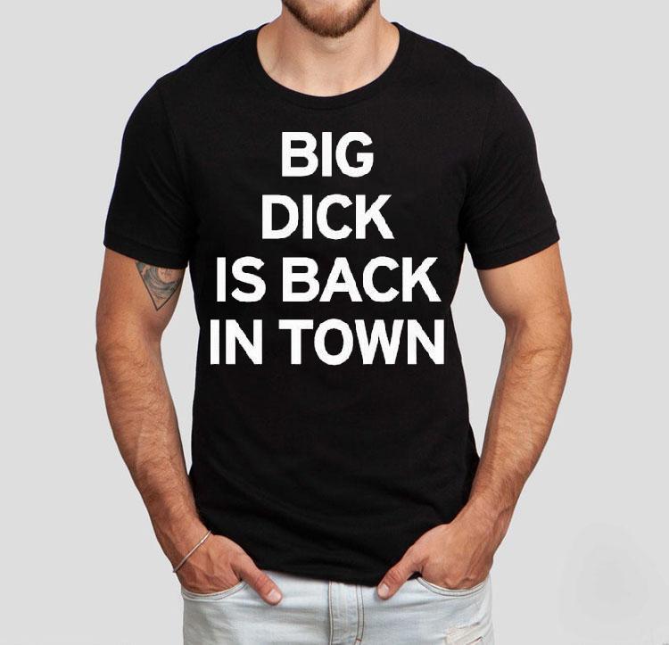 Big Dick Is Back In Town Shirt 4 Big Dick Is Back In Town Tshirt