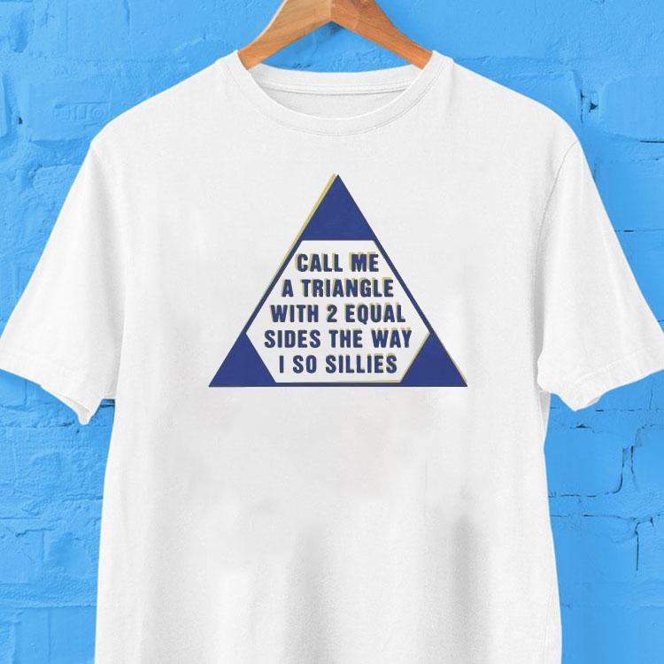 Call Me A Triangle With 2 Equal Sides The Way I So Sillies Shirt 2 Call Me A Triangle With Equal Sides The Way I So Sillies Tshirt