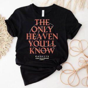 Caskets The Only Heaven You’ll Know Leeds United Kingdom Shirt
