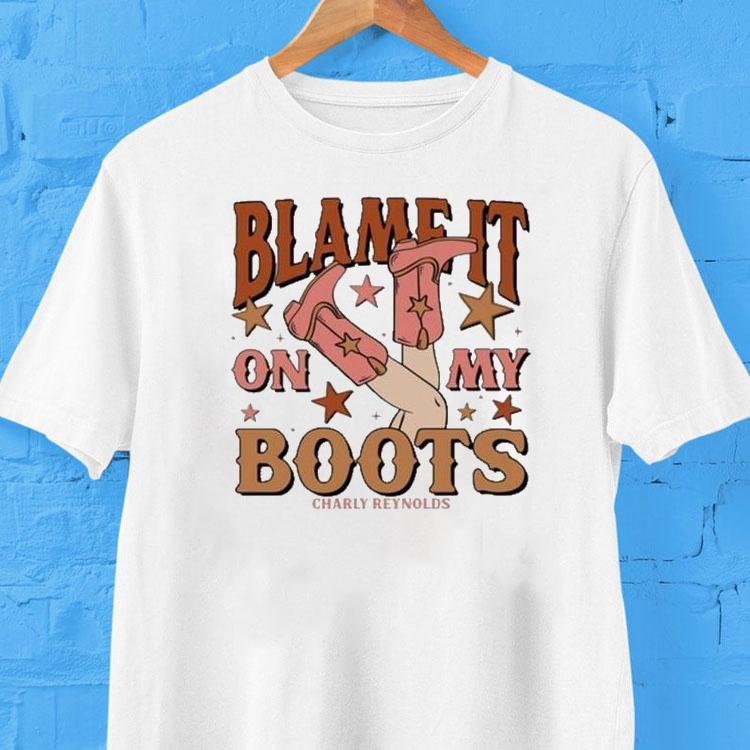 Charly Reynolds Blame It On My Boots Shirt 2 Charly Reynolds Blame It On My Boots Tshirt