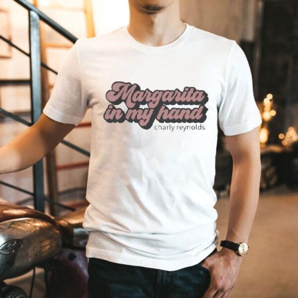 Charly Reynolds Margarita In My Hand Shirt