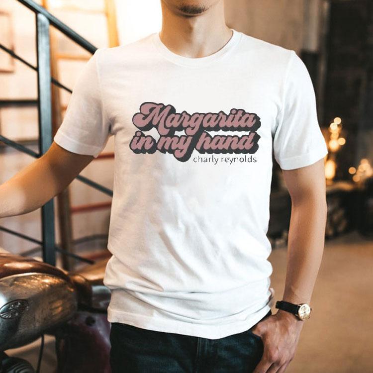 Charly Reynolds Margarita In My Hand Shirt 2 Charly Reynolds Margarita In My Hand Tshirt