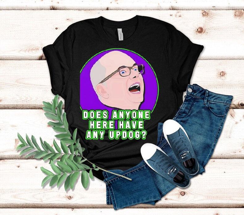Colin Robinson Does Anyone Here Have Any Updog Shirt 4 Colin Robinson Does Anyone Here Have Any Updog Tshirt