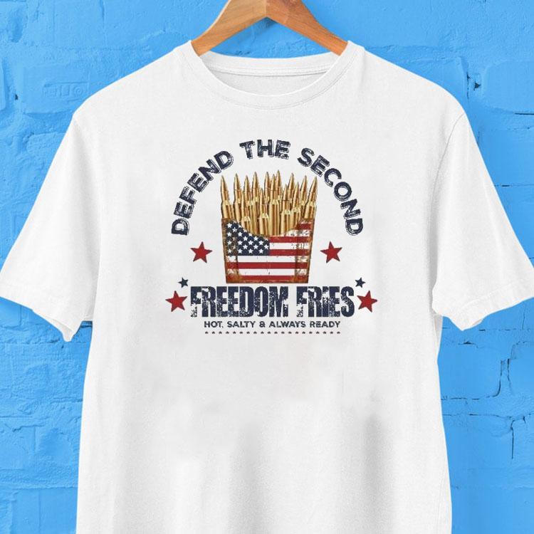 Defend The Second Freedom Fries Hot Salty And Always Ready Shirt 2 Defend The Second Freedom Fries Hot Salty And Always Ready Tshirt