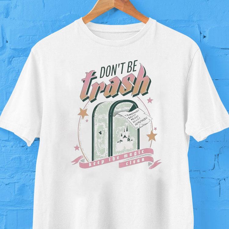 Don't Be Trash Keep The Magic Clean Transphobic Racist Ableist Sexist Homophobic Disney Shirt 2 Don T Be Trash Keep The Magic Clean Transphobic Racist Ableist Sexist Homophobic Disney Tshirt