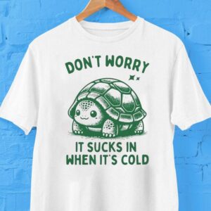 Don T Worry It Sucks In When Its Cold Turtle Tshirt